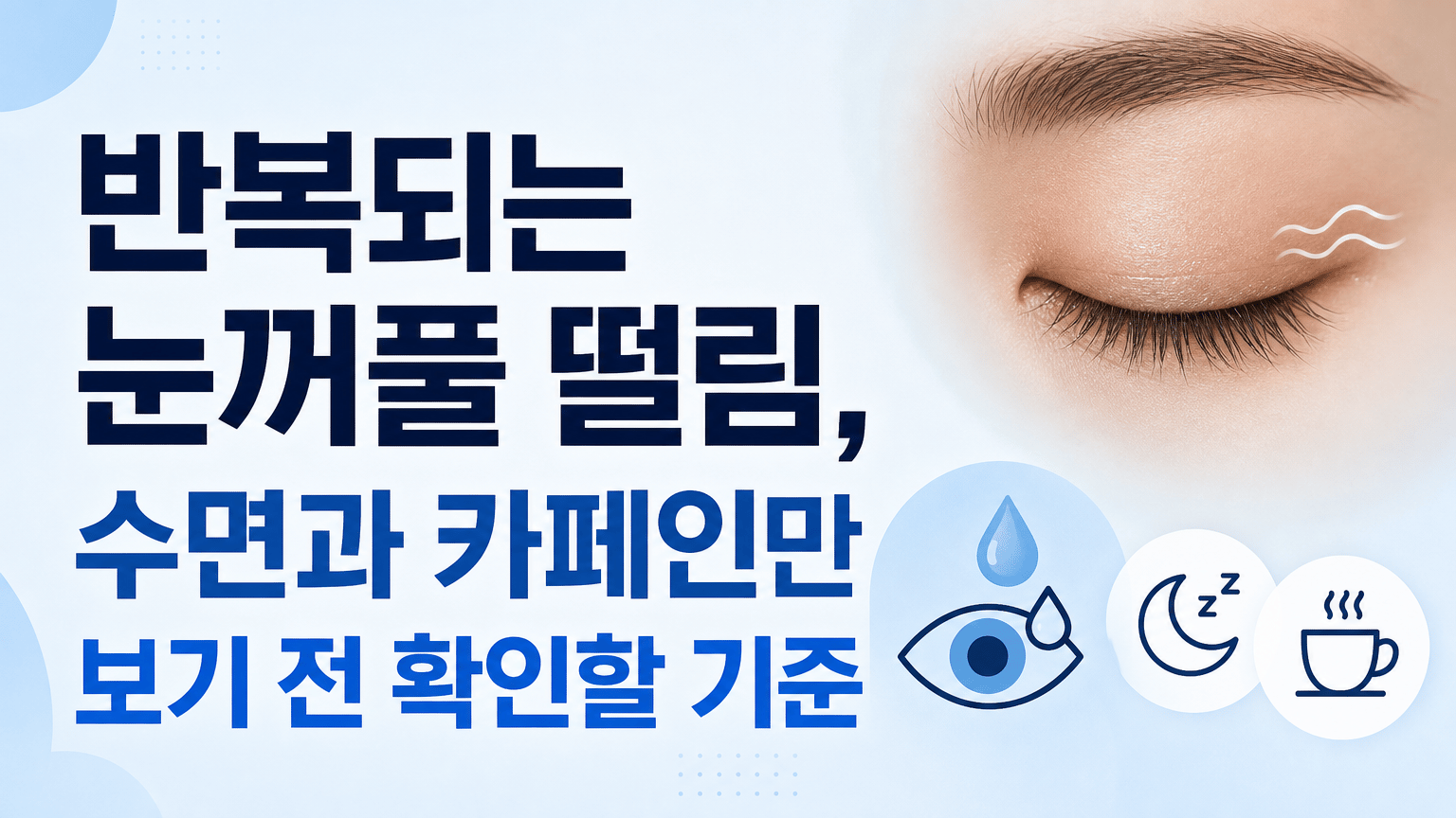 반복되는 눈꺼풀 떨림, 수면과 카페인만 보기 전 확인할 기준